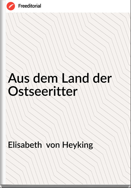 Elisabeth von Heyking Aus dem Land der Ostseeritter