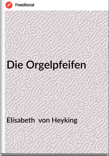 Elisabeth von Heyking Die Orgelpfeifen