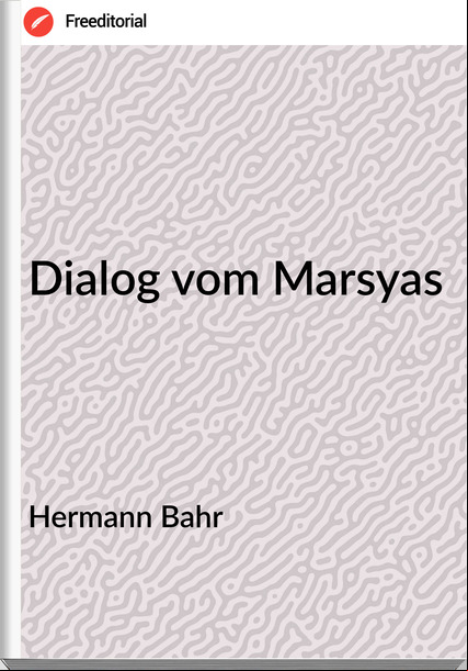 Hermann Bahr - Dialog vom Marsyas