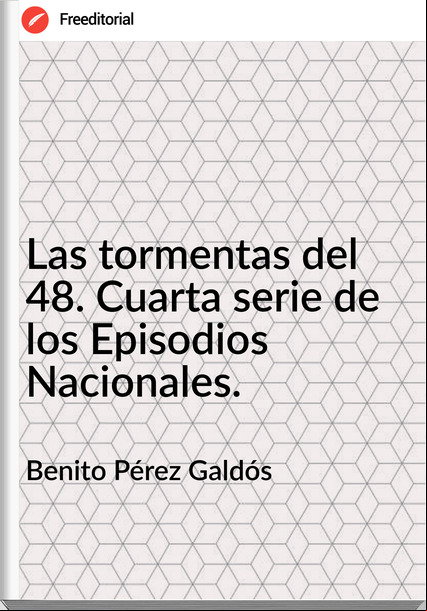 Benito Pérez Galdós - Las tormentas del 48. Cuarta serie de los Episodios Nacionales.