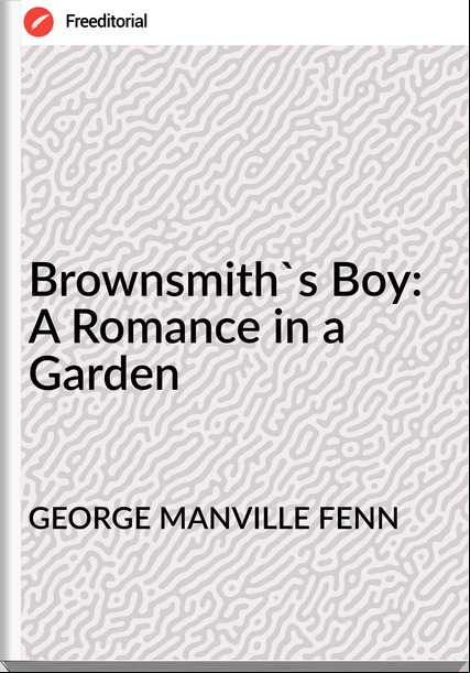 GEORGE MANVILLE FENN - Brownsmith's Boy: A Romance in a Garden