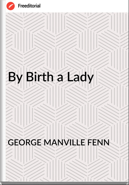 GEORGE MANVILLE FENN - By Birth a Lady