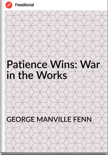 GEORGE MANVILLE FENN - Patience Wins: War in the Works
