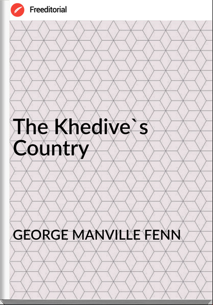 GEORGE MANVILLE FENN - The Khedive's Country