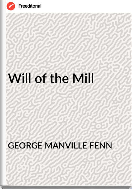 GEORGE MANVILLE FENN - Will of the Mill