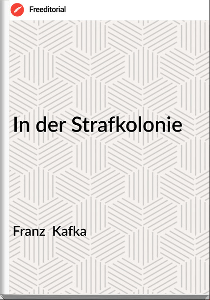 Franz Kafka In der Strafkolonie