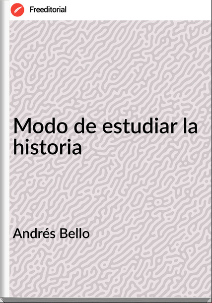 Andrés Bello - Modo de estudiar la historia