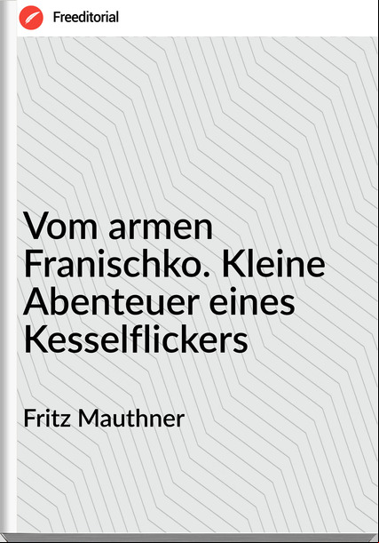 Fritz Mauthner - Vom armen Franischko. Kleine Abenteuer eines Kesselflickers