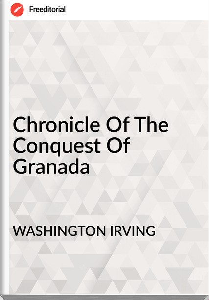WASHINGTON IRVING - Chronicle Of The Conquest Of Granada