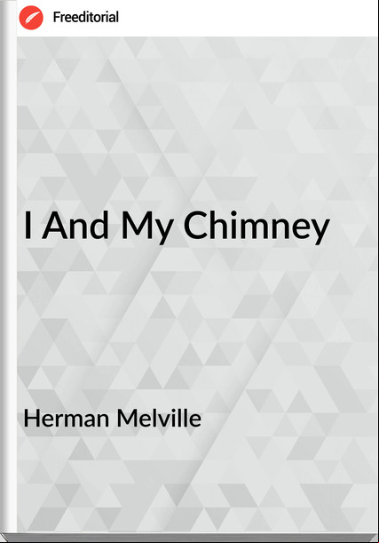 Herman Melville I And My Chimney