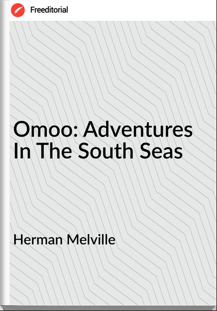 Herman Melville Omoo: Adventures In The South Seas