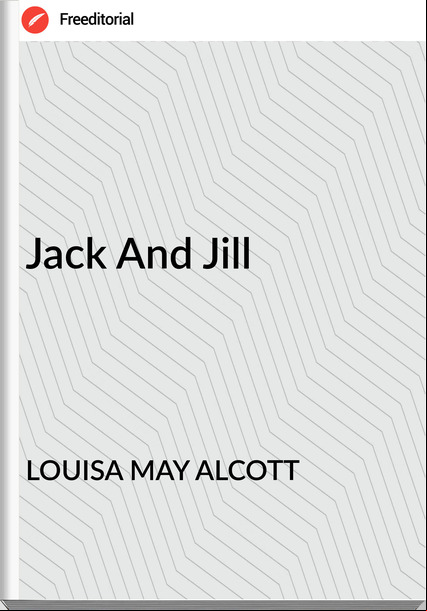 LOUISA MAY ALCOTT - Jack And Jill