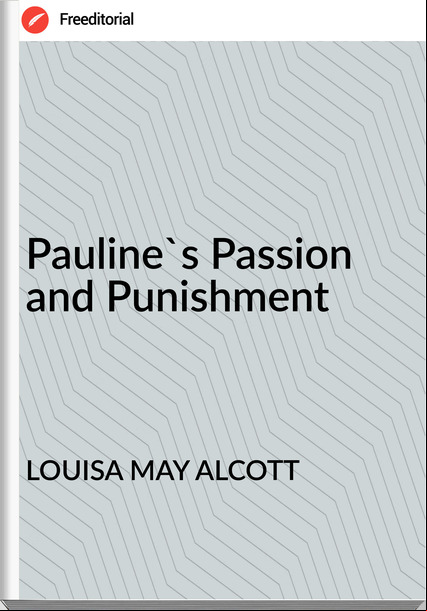 LOUISA MAY ALCOTT - Pauline's ion and Punishment