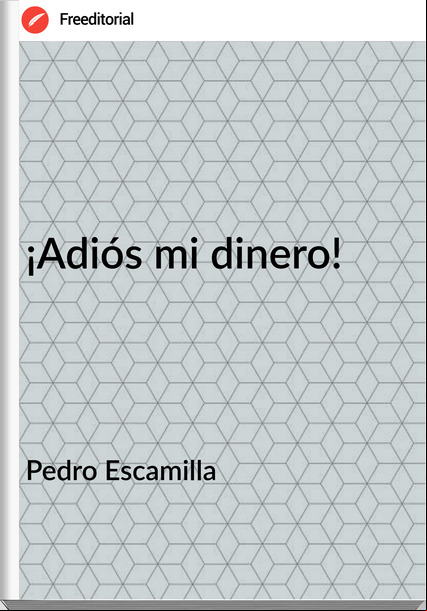Pedro Escamilla ¡Adiós mi dinero!