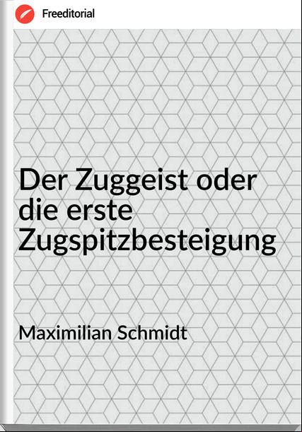 Maximilian Schmidt - Der Zuggeist oder die erste Zugspitzbesteigung
