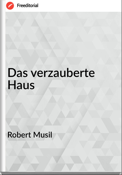 Robert Musil Das verzauberte Haus