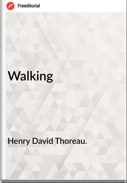 Henry David Thoreau. - Walking