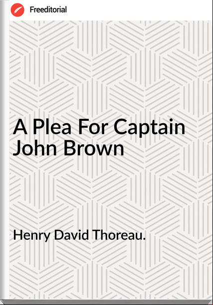 Henry David Thoreau. - A Plea For Captain John Brown