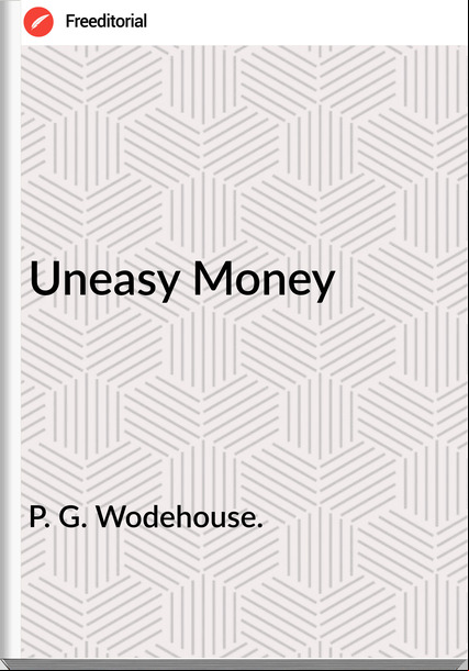 P. G. Wodehouse. - Uneasy Money