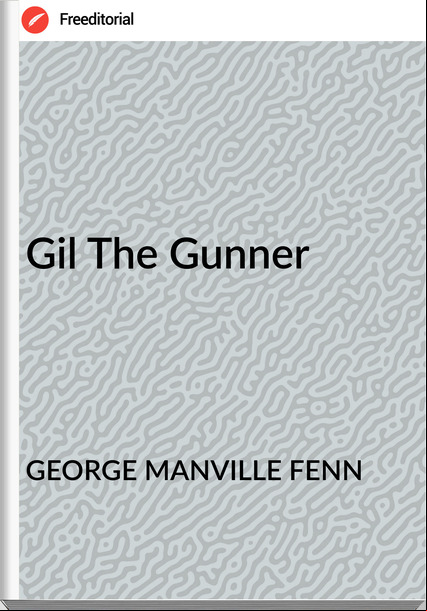 GEORGE MANVILLE FENN Gil The Gunner