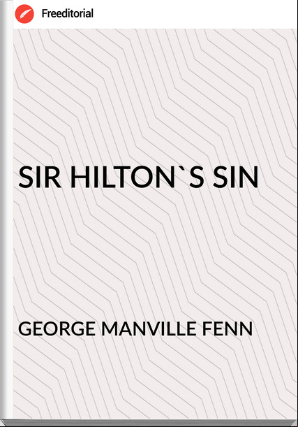GEORGE MANVILLE FENN - SIR HILTON'S SIN
