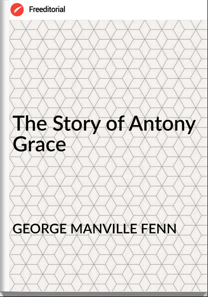 GEORGE MANVILLE FENN - The Story of Antony Grace
