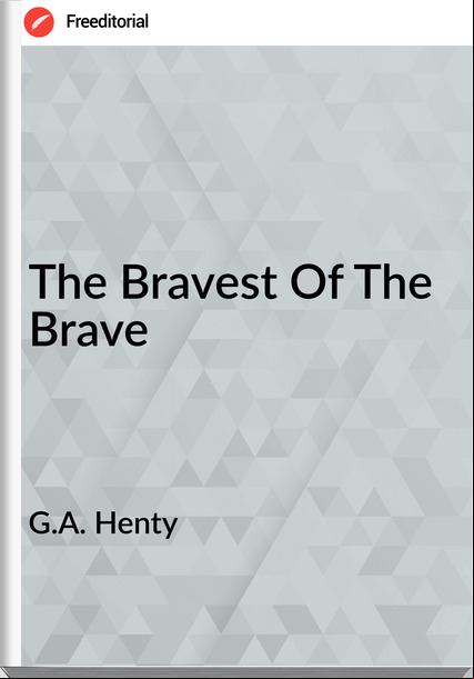 G.A. Henty - The Bravest Of The Brave