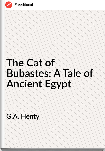 G.A. Henty - The Cat of Bubastes: A Tale of Ancient Egypt