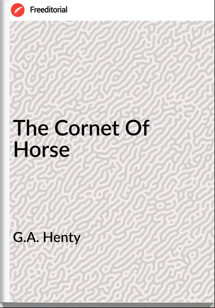 G.A. Henty - The Cornet Of Horse