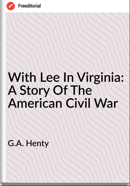 G.A. Henty - With Lee In Virginia: A Story Of The American Civil War
