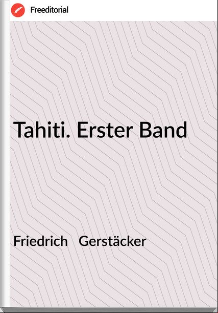 Friedrich   Gerstäcker - Tahiti. Erster Band