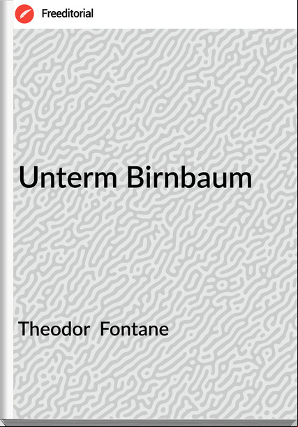 Theodor  Fontane - Unterm Birnbaum