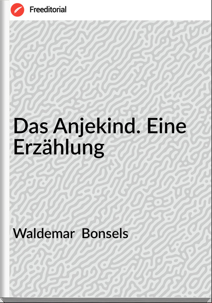 Waldemar Bonsels Das Anjekind. Eine Erzählung