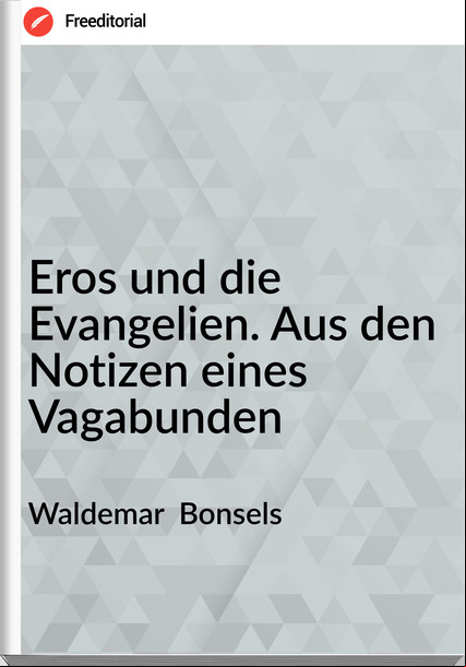 Waldemar Bonsels Eros und die Evangelien. Aus den Notizen eines Vagabunden