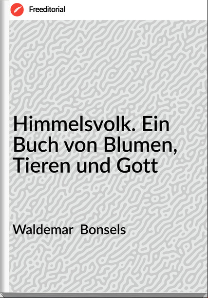 Waldemar  Bonsels - Himmelsvolk. Ein Buch von Blumen, Tieren und Gott