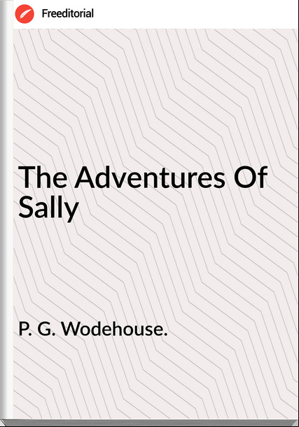 P. G. Wodehouse. The Adventures Of Sally