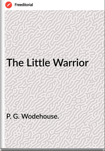 P. G. Wodehouse. The Little Warrior