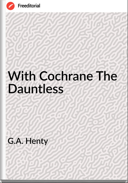 G.A. Henty - With Cochrane The Dauntless