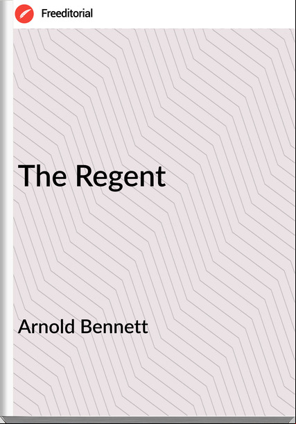 Arnold Bennett - The Regent