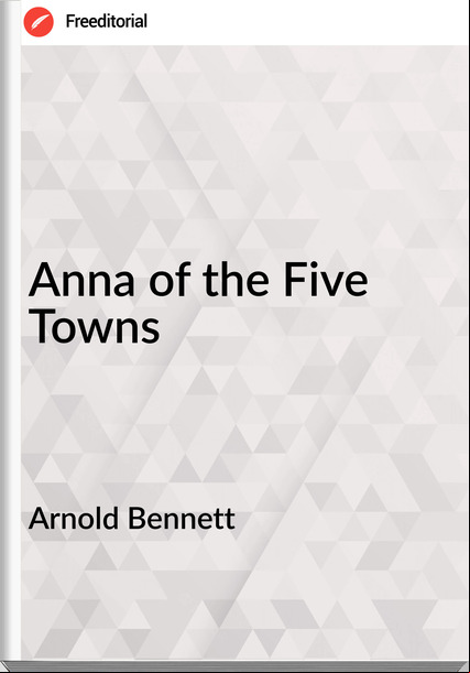 Arnold Bennett - Anna of the Five Towns