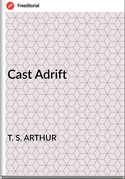 T. S. ARTHUR - Cast Adrift