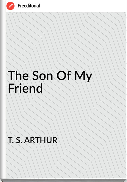 T. S. ARTHUR - The Son Of My Friend