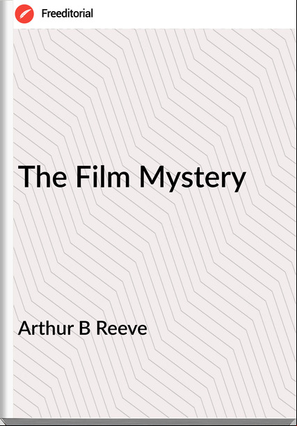 Arthur B Reeve - The Film Mystery