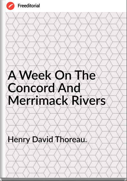 Henry David Thoreau. A Week On The Concord And Merrimack Rivers