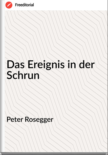 Peter Rosegger - Das Ereignis in der Schrun