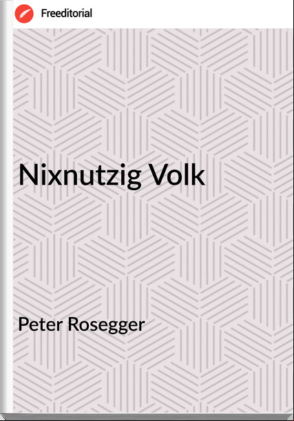 Peter Rosegger - Nixnutzig Volk