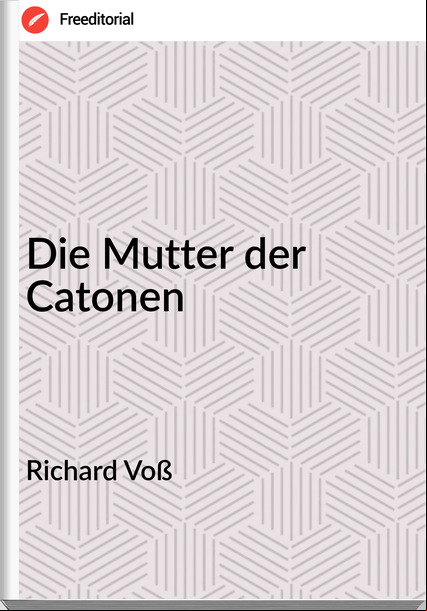 Richard Voß Die Mutter der Catonen