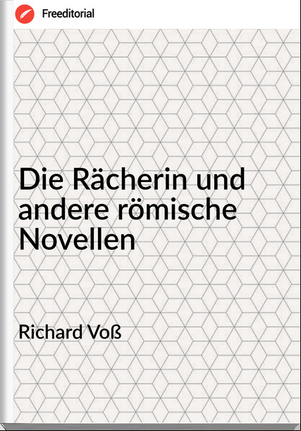 Richard Voß Die Rächerin und andere römische Novellen