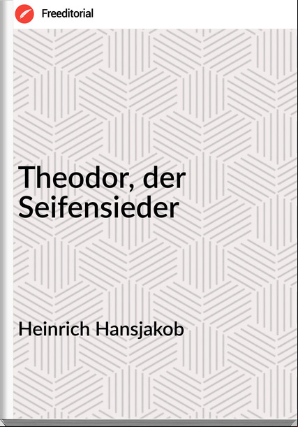 Heinrich Hansjakob Theodor, der Seifensieder