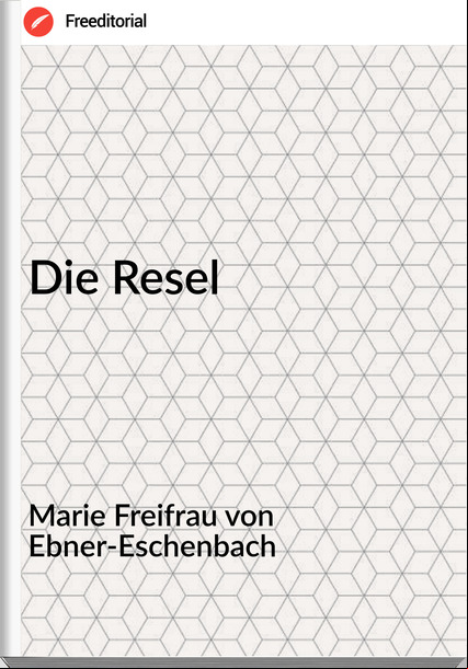 Marie Freifrau von Ebner-Eschenbach - Die Resel